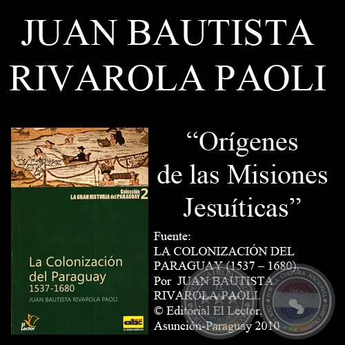 ORÍGENES DE LAS MISIONES JESUÍTICAS - Por  JUAN BAUTISTA RIVAROLA PAOLI - Año 2010