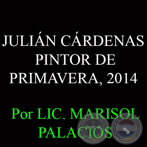 JULIÁN CÁRDENAS - PINTOR DE PRIMAVERA, 2014 - Por LIC. MARISOL PALACIOS