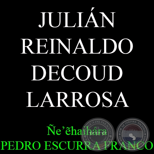 JULIÁN REINALDO DECOUD LARROSA - Ñe’ẽhaihára PEDRO ESCURRA FRANCO