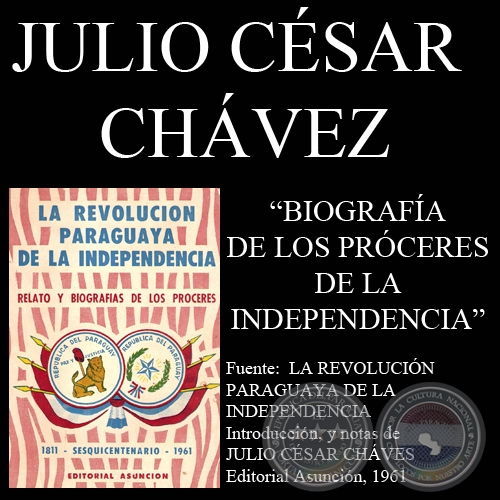 BIOGRAFÍA DE LOS PRÓCERES DE LA INDEPENDENCIA PARAGUAYA (Notas de JULIO CÉSAR CHÁVES)