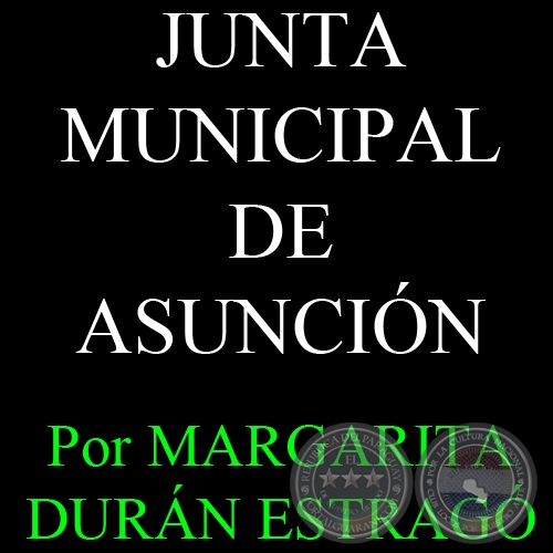 JUNTA MUNICIPAL DE ASUNCIÓN - Por MARGARITA DURÁN ESTRAGÓ