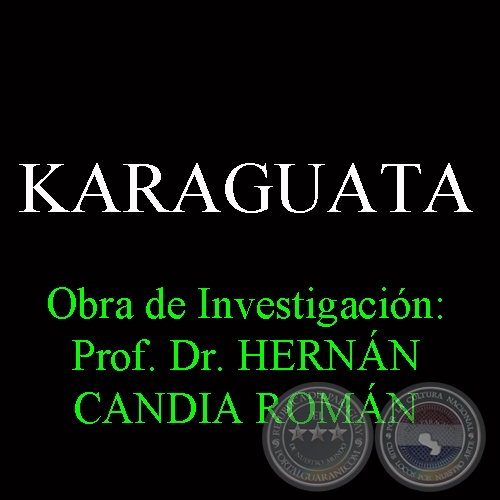 KARAGUATA - Obra de Investigación: Prof. Dr. HERNÁN CANDIA ROMÁN