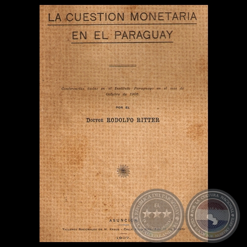 LA CUESTIÓN MONETARIA EN EL PARAGUAY, 1906 - Por Doctor RODOLFO RITTER