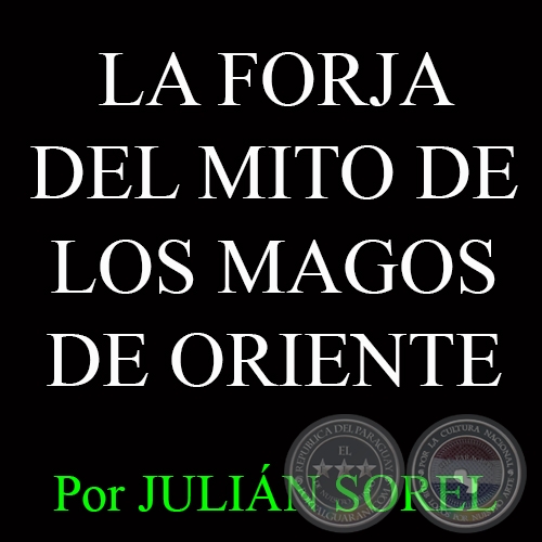 LA FORJA DEL MITO DE LOS MAGOS DE ORIENTE - Por JULIÁN SOREL - 11 de Enero del 2015