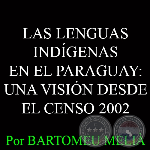 LAS LENGUAS INDÍGENAS EN EL PARAGUAY: UNA VISIÓN DESDE EL CENSO 2002 - Por BARTOMEU MELIÀ 