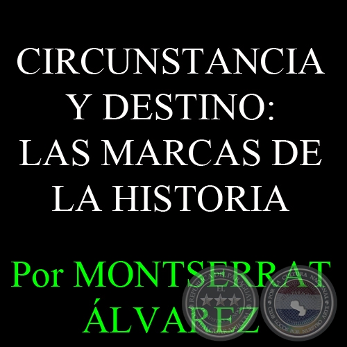 CIRCUNSTANCIA Y DESTINO: LAS MARCAS DE LA HISTORIA - Por MONTSERRAT ÁLVAREZ - Domingo, 2 de Marzo del 2014