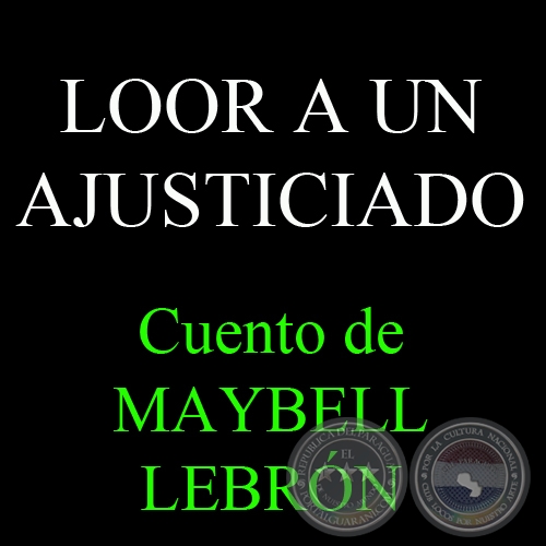 LOOR A UN AJUSTICIADO - Cuento de MAYBELL LEBRÓN