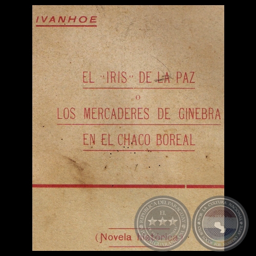 EL IRIS DE LA PAZ o LOS MERCADERES DE GINEBRA EN EL CHACO BOREAL - Novela histrica de MARCO ANTONIO LACONICH (IVANHOE)