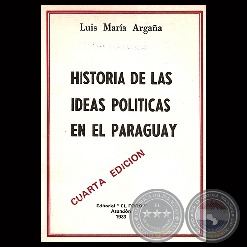 HISTORIA DE LAS IDEAS POLÍTICAS EN EL PARAGUAY - CUARTA EDICIÓN - CUARTA EDICIÓN - Doctor LUIS MARÍA ARGAÑA - Año 1983