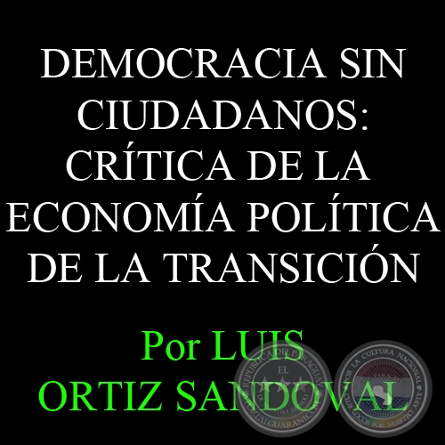 DEMOCRACIA SIN CIUDADANOS: CRÍTICA DE LA ECONOMÍA POLÍTICA DE LA TRANSICIÓN - Por LUIS ORTIZ SANDOVAL