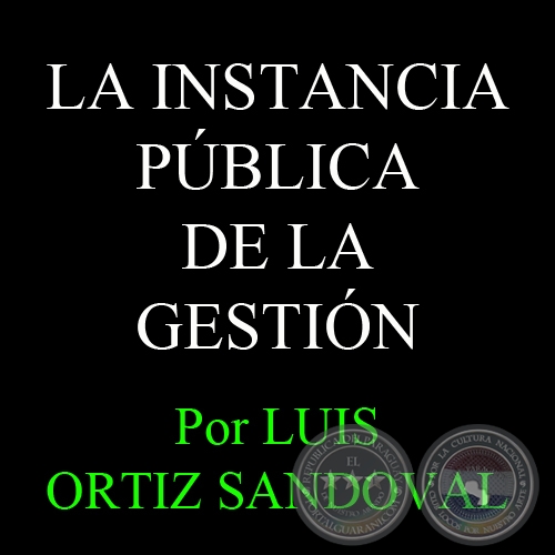 LA INSTANCIA PÚBLICA DE LA GESTIÓN. ALGUNAS CONSIDERACIONES SOBRE LA PARTICIPACIÓN CIUDADANA EN EL ESTADO - Por LUIS ORTIZ SANDOVAL 