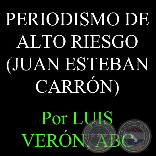 PERIODISMO DE ALTO RIESGO (JUAN ESTEBAN CARRÓN) - Por LUIS VERÓN, ABC - Domingo, 3 de Abril del 2005