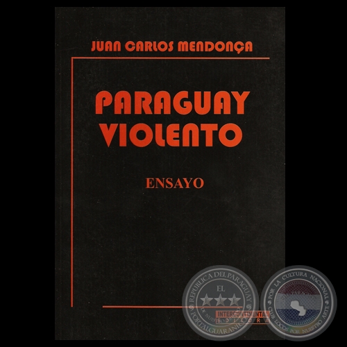 PARAGUAY VIOLENTO  ENSAYO - Por JUAN CARLOS MENDONCA - Ao 2009
