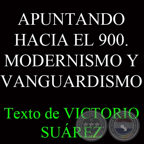 APUNTANDO HACIA EL 900. MODERNISMO Y VANGUARDISMO - Ensayo de VICTORIO SUÁREZ 