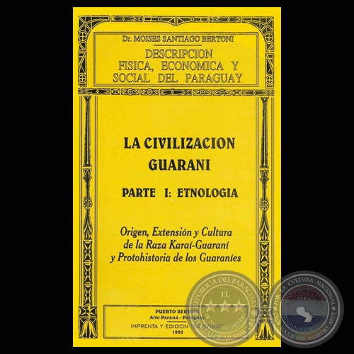 DESCRIPCIN FSICA, ECONMICA Y SOCIAL DEL PARAGUAY - LA CIVILIZACIN GUARAN - PARTE I: ETNOLOGA - Dr. MOISES SANTIAGO BERTONI 