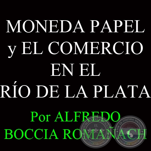 MONEDA PAPEL y EL COMERCIO EN EL RÍO DE LA PLATA - Por ALFREDO BOCCIA ROMAÑACH - Año 2005