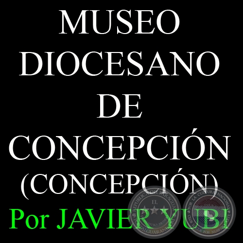 MUSEO DIOCESANO DE CONCEPCIÓN - MUSEOS DEL PARAGUAY (49) - Por JAVIER YUBI 