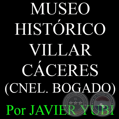 MUSEO HISTÓRICO VILLAR CÁCERES - MUSEOS DEL PARAGUAY (52) - Por JAVIER YUBI