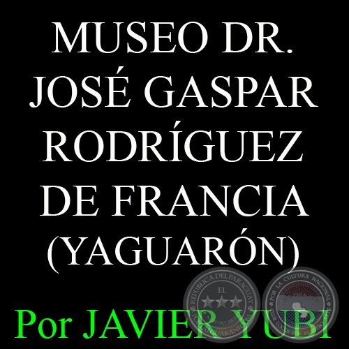 MUSEO DOCTOR JOSÉ GASPAR RODRÍGUEZ DE FRANCIA - MUSEOS DEL PARAGUAY (39) - Por JAVIER YUBI 