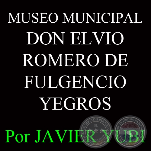 MUSEO MUNICIPAL DON ELVIO ROMERO DE FULGENCIO YEGROS (56) - Por JAVIER YUBI 