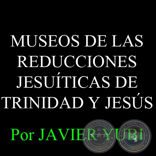 MUSEOS DE LAS REDUCCIONES JESUTICAS DE TRINIDAD Y JESS (81) - Por JAVIER YUBI