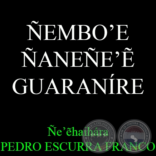 ÑEMBO’E ÑANEÑE’Ẽ GUARANÍRE - Ñe’ẽhaihára PEDRO ESCURRA FRANCO