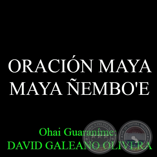 ORACIÓN MAYA – MAYA ÑEMBO'E - Ohai Guaraníme: DAVID GALEANO OLIVERA