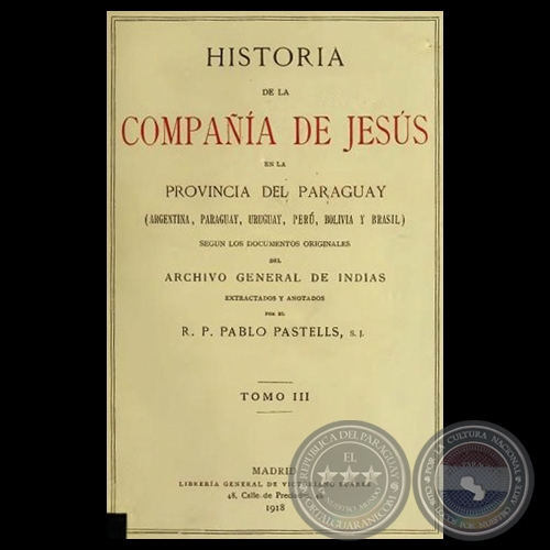 HISTORIA DE LA COMPAA DE JESS EN LA PROVINCIA DEL PARAGUAY - III, 1918 - R.P. PABLO PASTELLS, S.J. 