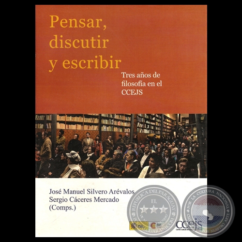 PENSAR, DISCUTIR Y ESCRIBIR, 2012 - TRES AOS DE FILOSOFA EN EL CCEJS - Compiladores: JOS MANUEL SILVERO ARVALOS / SERGIO CCERES MERCADO