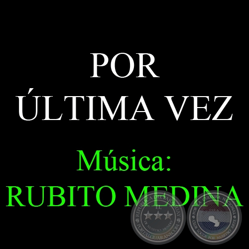 POR LTIMA VEZ - Msica: RUBITO MEDINA - Letra: PABLO BOBADILLA