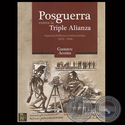 POSGUERRA CONTRA LA TRIPLE ALIANZA. ASPECTOS POLTICOS E INSTITUCIONALES (1870  1904) - Por GUSTAVO ACOSTA 