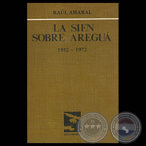 LA SIEN SOBRE AREGUÁ 1952-1972 - Poemario de RAÚL AMARAL