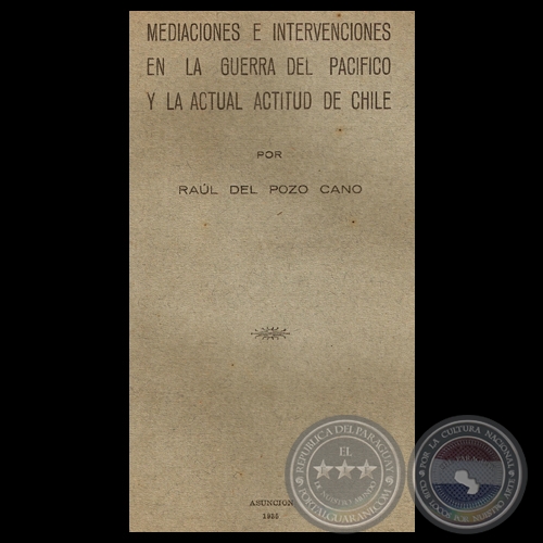 MEDIACIONES E INTERVENCIONES EN LA GUERRA DEL PACÍFICO Y LA ACTUAL ACTITUD DE CHILE - Por  RAÚL DEL POZO CANO - Año 1935