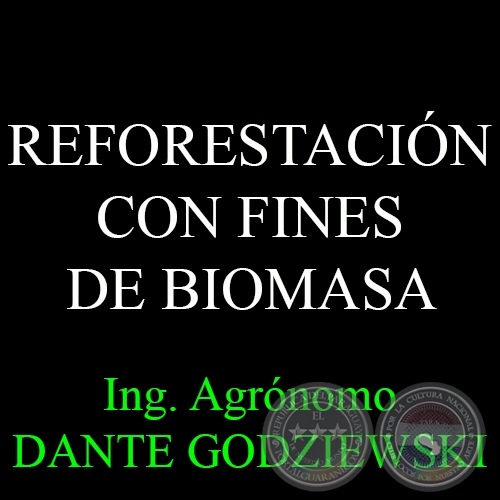 REFORESTACIÓN CON FINES DE BIOMASA - Ing. Agrónomo DANTE GODZIEWSKI