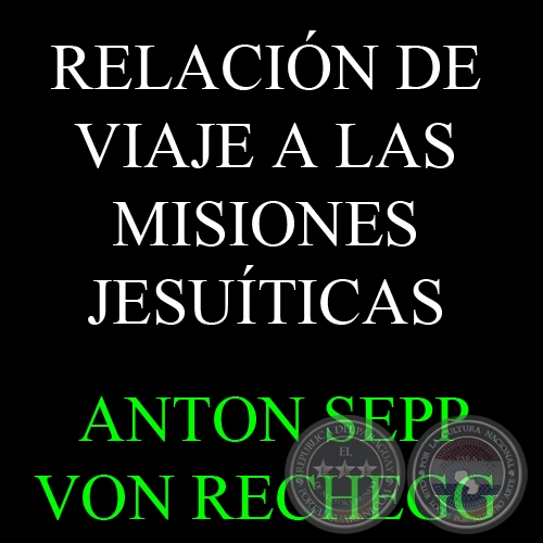 RELACIÓN DE VIAJE A LAS MISIONES JESUÍTICAS - ANTON SEPP VON RECHEGG