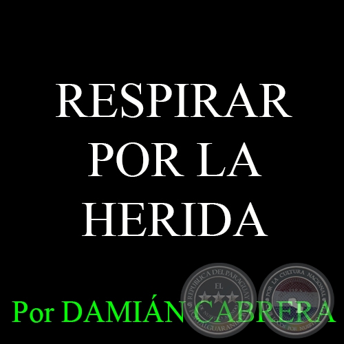 RESPIRAR POR LA HERIDA - Por DAMIÁN CABRERA - Domingo, 01 de Febrero del 2015