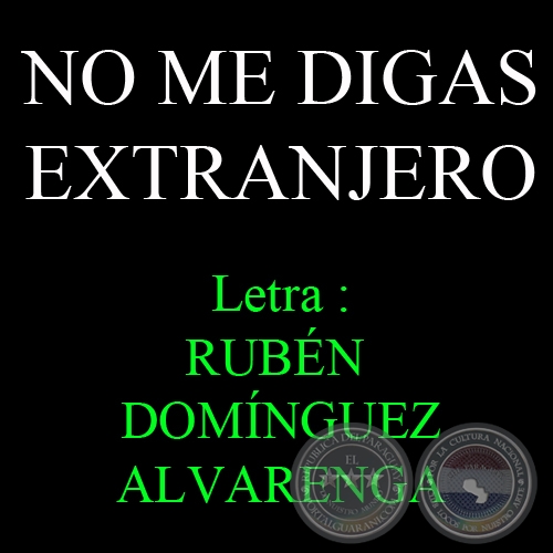 NO ME DIGAS EXTRANJERO - Letra: RUBÉN DOMÍNGUEZ ALVARENGA