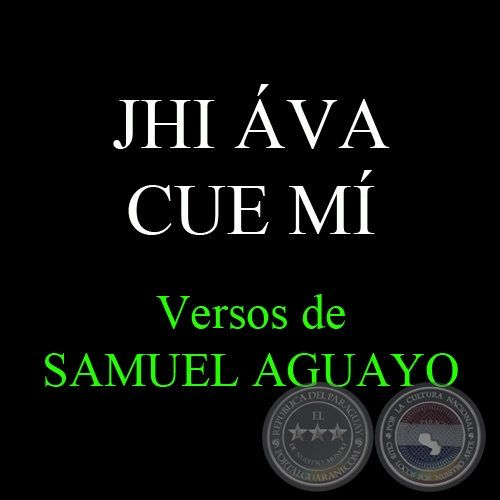 JHI ÁVA CUE MÍ - Versos de SAMUEL AGUAYO