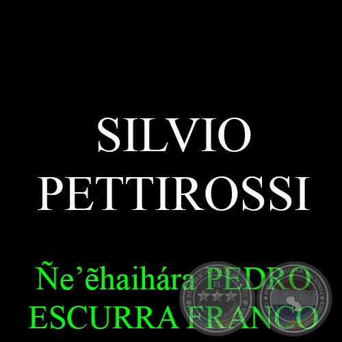 SILVIO PETTIROSSI - Ñe’ẽhaihára  PEDRO ESCURRA FRANCO