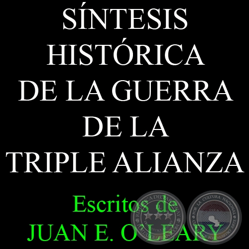 SÍNTESIS HISTÓRICA DE LA GUERRA DE LA TRIPLE ALIANZA - Escritos de JUAN E. OʼLEARY