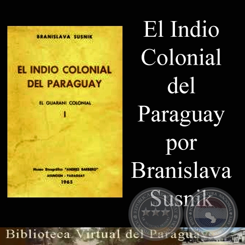 EL INDIO COLONIAL DEL PARAGUAY - TOMO I - Obra de BRANISLAVA SUSNIK - Año 1965