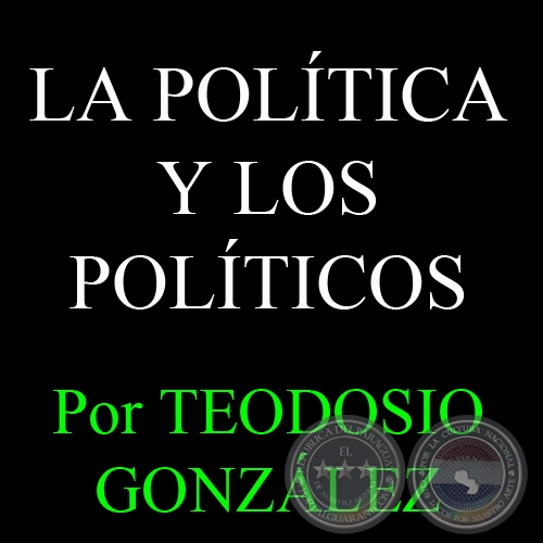 LA POLÍTICA Y LOS POLÍTICOS - Por TEODOSIO GONZÁLEZ