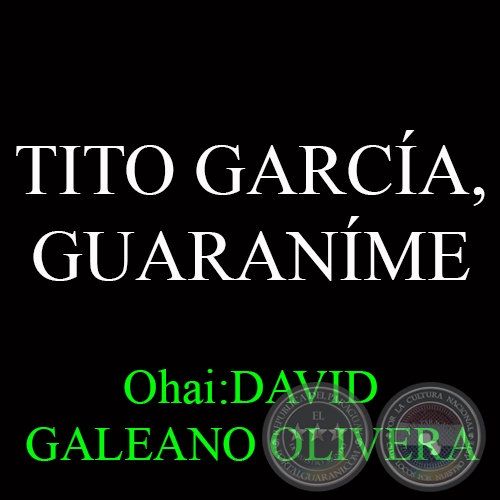 TITO GARCÍA, GUARANÍME - Ohai:DAVID GALEANO OLIVERA