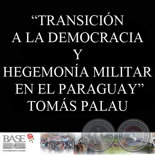 TRANSICIN A LA DEMOCRACIA Y HEGEMONA MILITAR EN EL PARAGUAY (TOMS PALAU VILADESAU)
