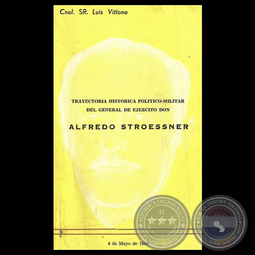 TRAYECTORIA HISTÓRICA POLÍTICO-MILITAR DEL GENERAL DE EJÉRCITO DON ALFREDO STROESSNER -  Por Cnel. Sr. LUIS VITTONE