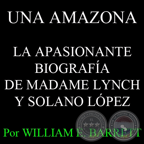 UNA AMAZONA - LA APASIONANTE BIOGRAFA DE MADAME LYNCH Y SOLANO LPEZ - Por WILLIAM E. BARRETT