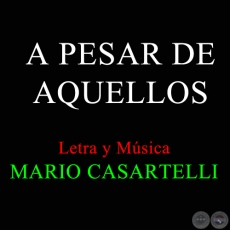 A PESAR DE AQUELLOS - Letra y Música de MARIO CASARTELLI