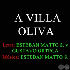 A VILLA OLIVA - Letra de ESTEBAN MATTO SOSTOA y GUSTAVO ORTEGA