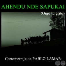 AHENDU NDE SAPUKAI - Cortometraje de PABLO LAMAR - Ao 2008