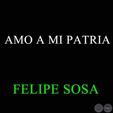 AMO A MI PATRIA - FELIPE SOSA